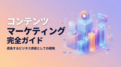 コンテンツマーケティングとは?基本概念から実践手法・成功事例・費用までわかりやすく解説