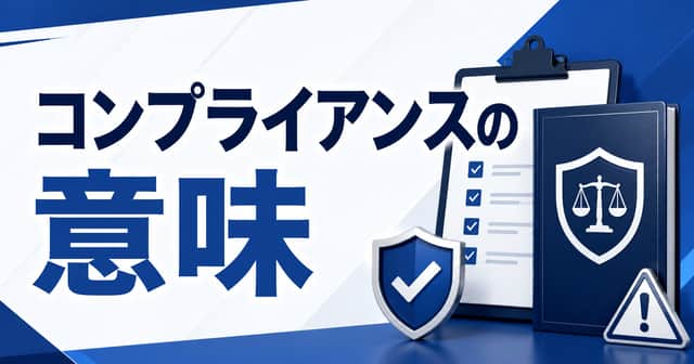 コンプライアンスとは？意味・ビジネスでの使い方・違反事例をわかりやすく解説