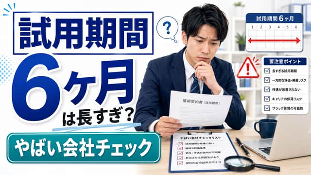 試用期間6ヶ月は長すぎ？「やばい会社」を見分けるチェックリスト
